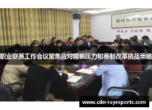 职业联赛工作会议聚焦应对降薪压力和赛制改革挑战策略