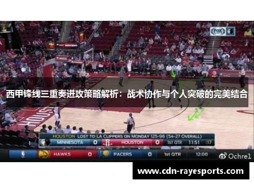 西甲锋线三重奏进攻策略解析：战术协作与个人突破的完美结合