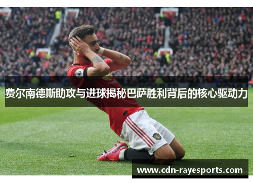 费尔南德斯助攻与进球揭秘巴萨胜利背后的核心驱动力