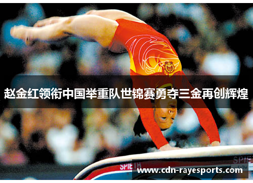 赵金红领衔中国举重队世锦赛勇夺三金再创辉煌