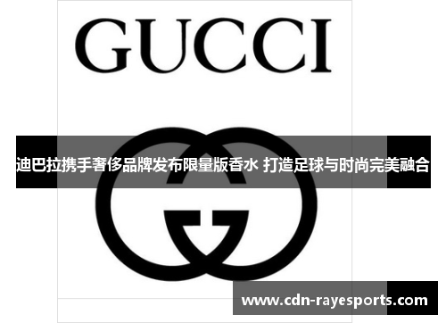 迪巴拉携手奢侈品牌发布限量版香水 打造足球与时尚完美融合