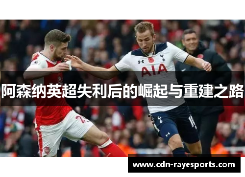 阿森纳英超失利后的崛起与重建之路
