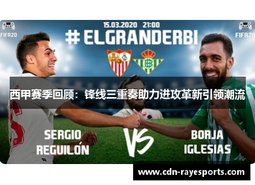 西甲赛季回顾:锋线三重奏助力进攻革新引领潮流 西甲赛季回顾:锋线三重奏助力进攻革新引领潮流