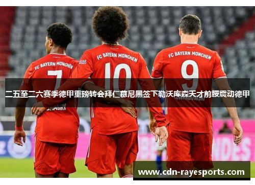 二五至二六赛季德甲重磅转会拜仁慕尼黑签下勒沃库森天才前腰震动德甲