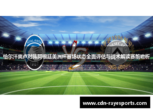 恰尔汗奥卢对阵阿根廷美洲杯赛场状态全面评估与战术解读赛前瞻析 恰尔汗奥卢对阵阿根廷美洲杯赛场状态全面评估与战术解读赛前瞻析