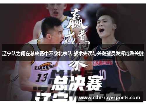 辽宁队为何在总决赛中不敌北京队 战术失误与关键球员发挥成败关键